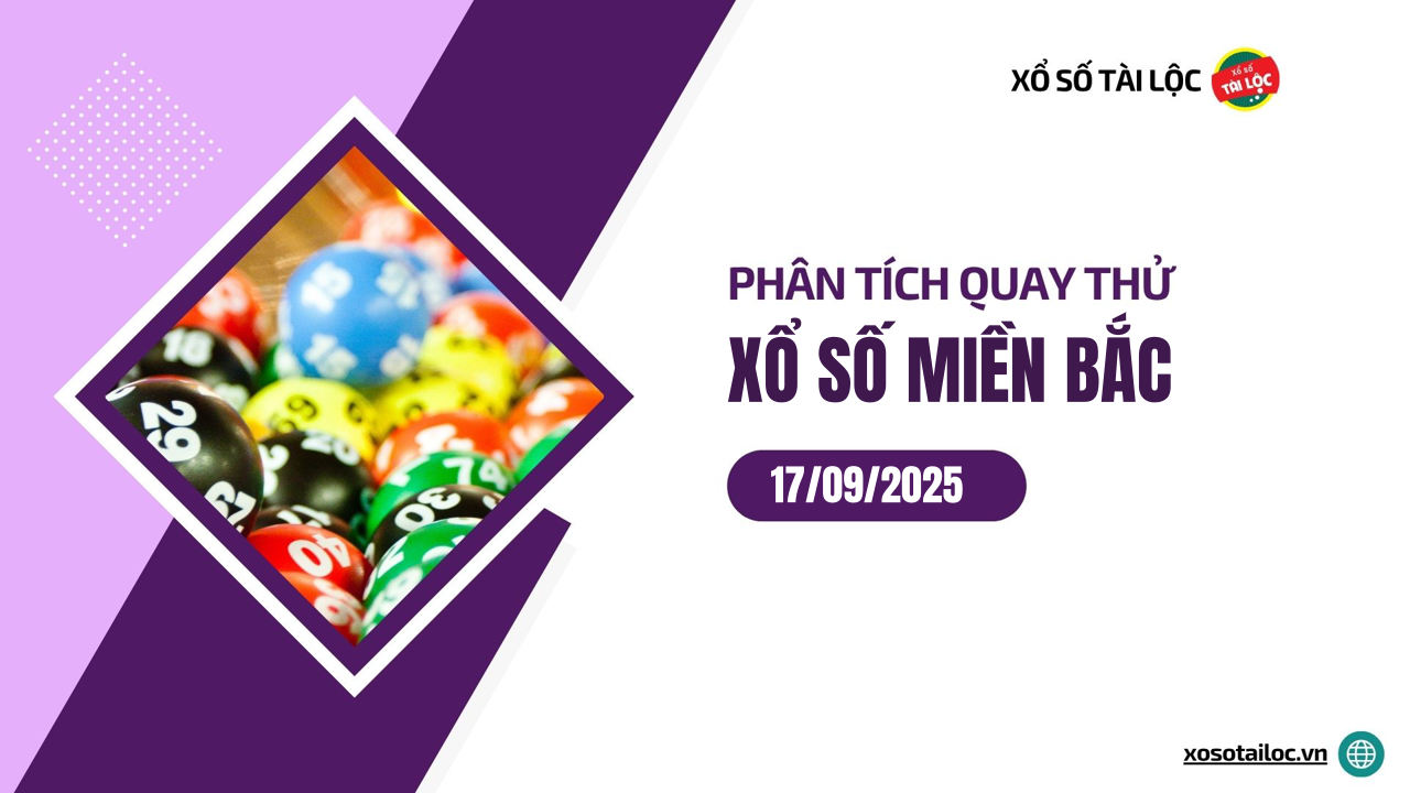 Quay thử XSMB 17/9 - Phân tích kết quả quay thử xổ số miền Bắc ngày 17/9/2025