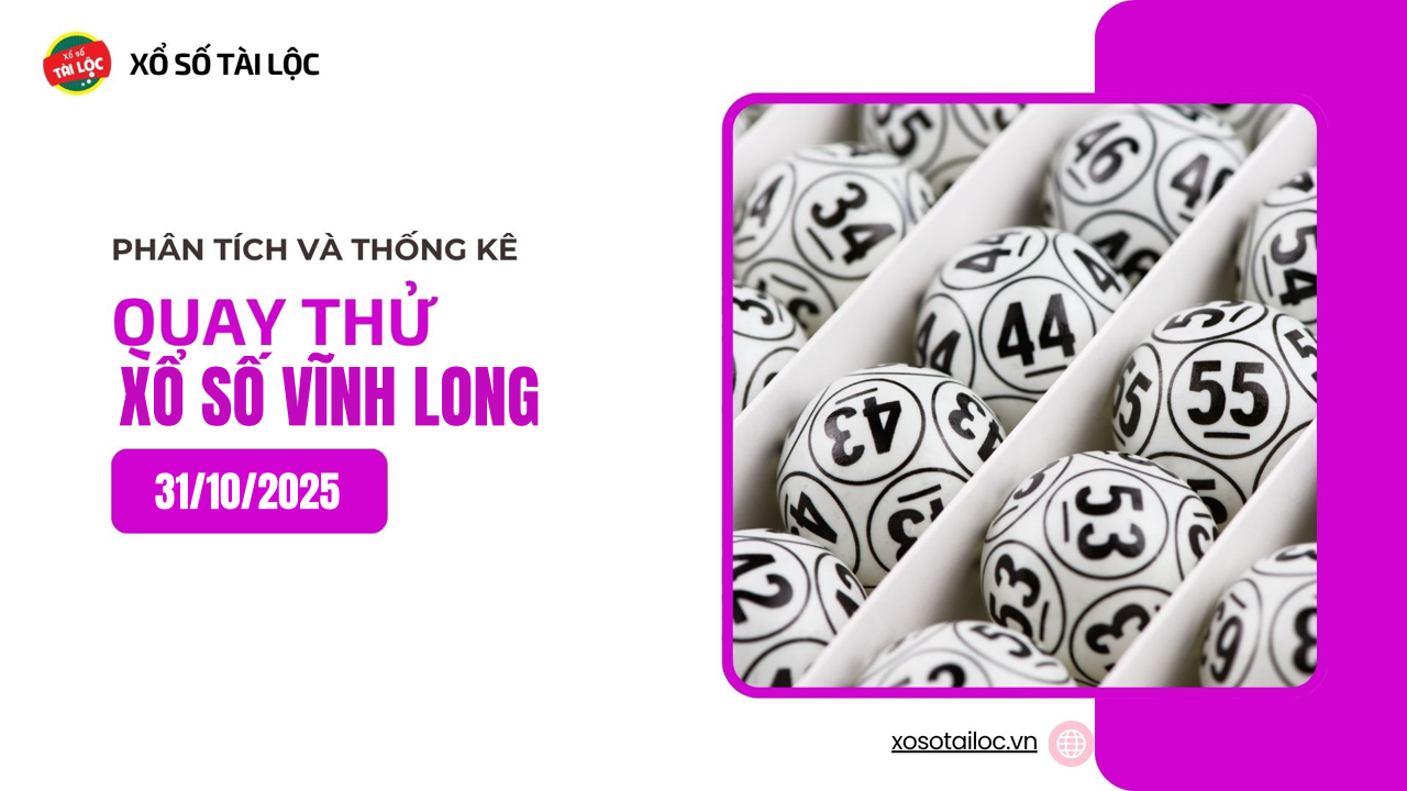 Quay thử XSVL 31/10 - Quay thử xổ số Vĩnh Long ngày 31/10/2025