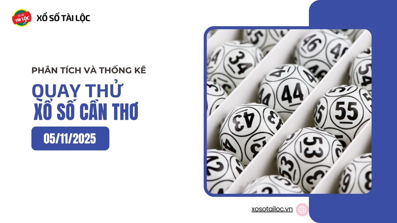 Quay thử XSCT 5/11 - Quay thử xổ số Cần Thơ ngày 5/11/2025