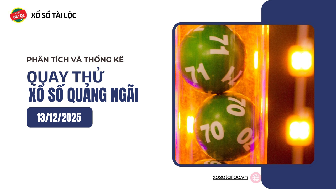 Quay thử XSQNG 13/12 - Quay thử xổ số Quảng Ngãi ngày 13/12/2025