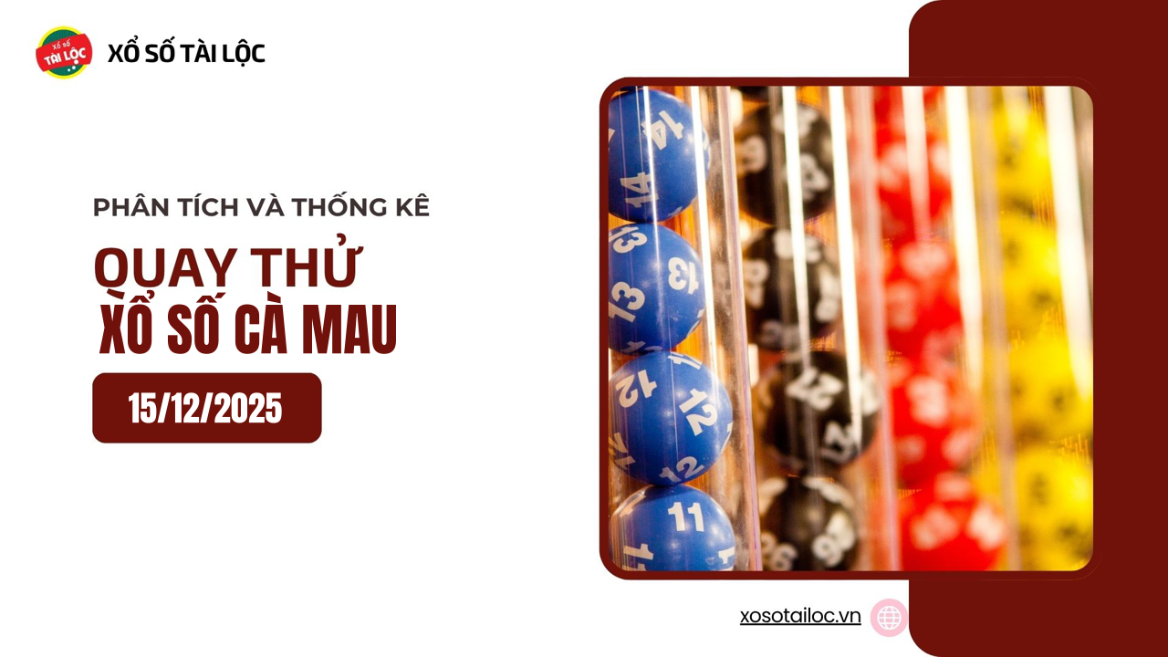 Quay thử XSCM 15/12 - Quay thử xổ số Cà Mau ngày 15/12/2025