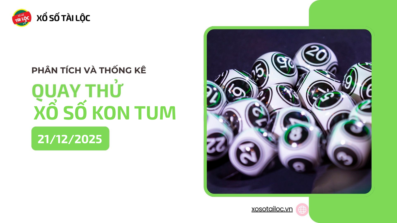 Quay thử XSKT 21/12 - Quay thử xổ số Kon Tum ngày 21/12/2025