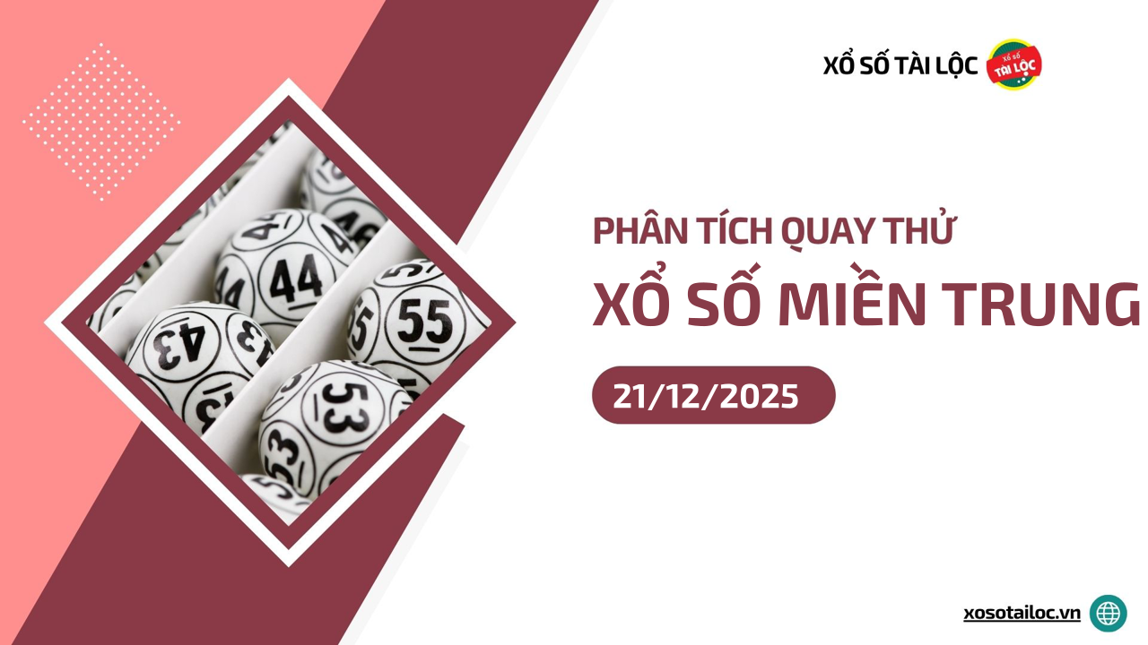 Quay thử XSMT 21/12/2025 - Phân tích quay thử xổ số miền Trung 21/12/2025