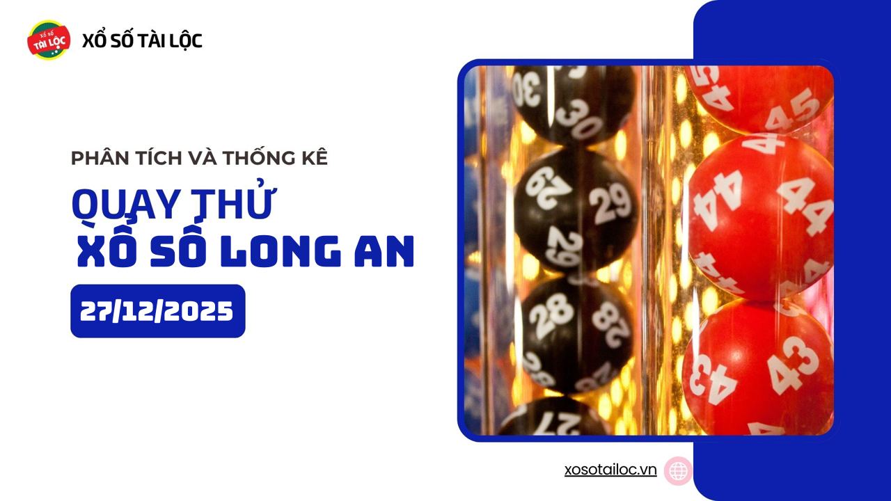 Quay thử XSLA 27/12 - Quay thử xổ số Long An ngày 27/12/2025