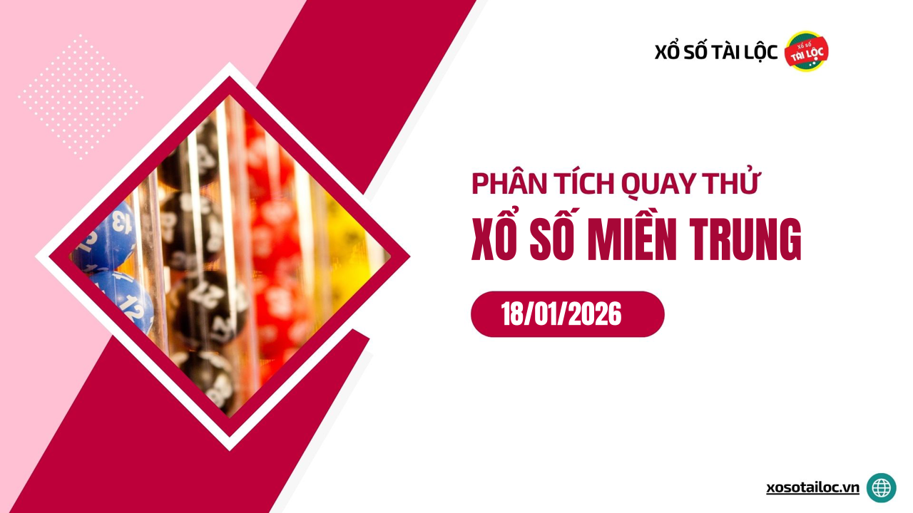 Quay thử XSMT 18/1/2026 - Phân tích quay thử xổ số miền Trung 18/1/2026