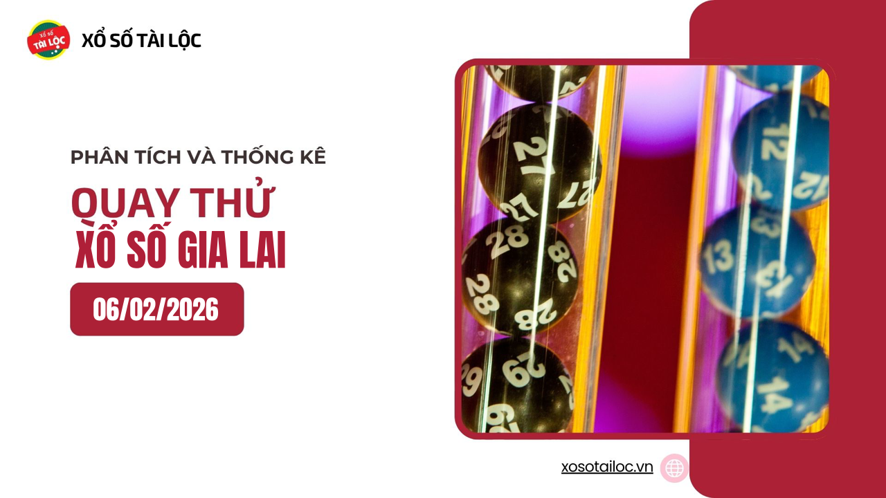 Quay thử XSGL 6/2 - Quay thử xổ số Gia Lai ngày 6/2/2026