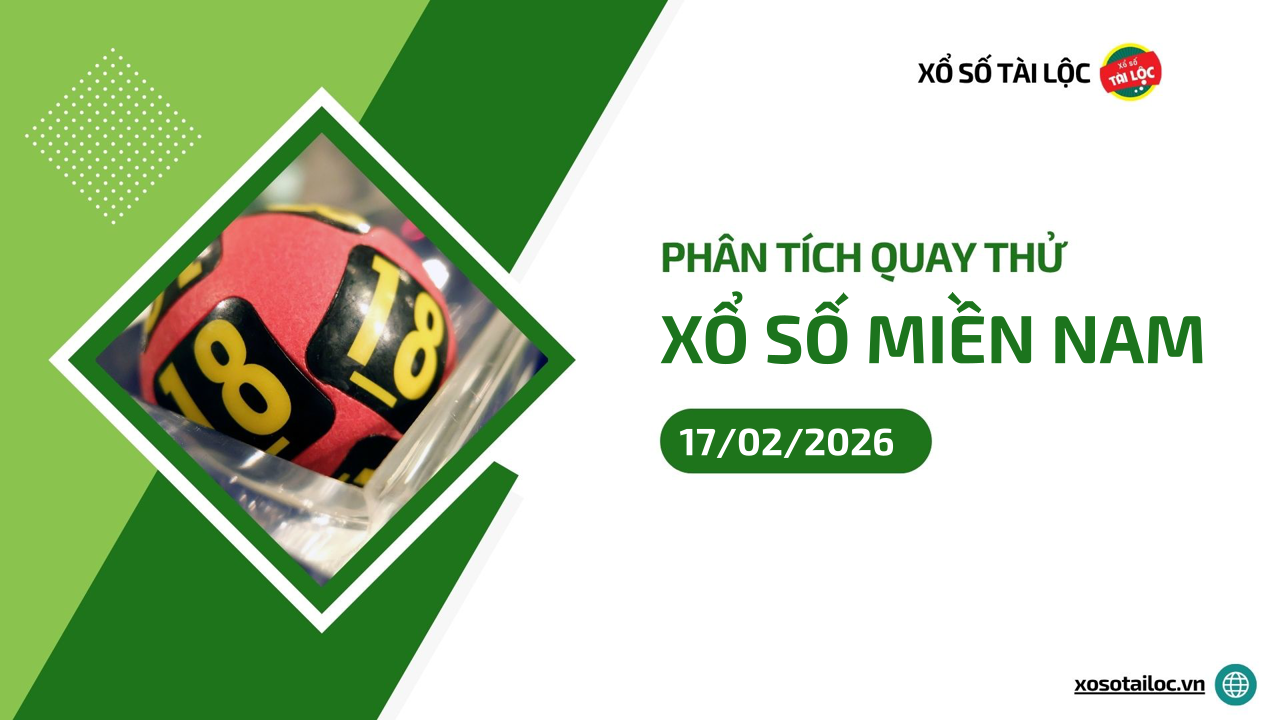 Quay thử XSMN 17/2/2026 - Phân tích quay thử xổ số miền Nam 17/2/2026