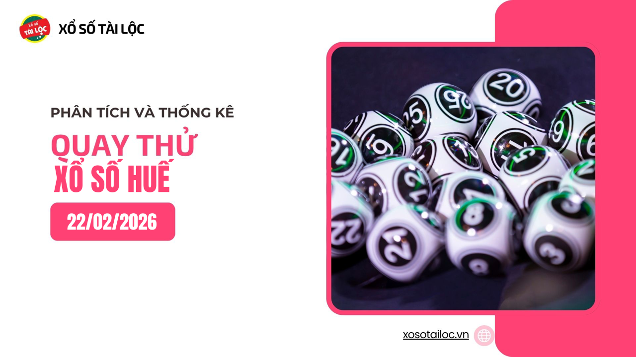 Quay thử XSTTH 22/2 - Quay thử xổ số Huế ngày 22/2/2026