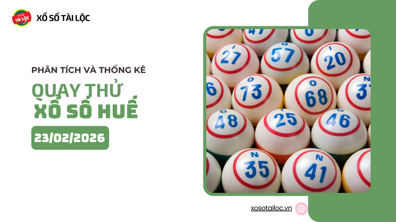 Quay thử XSTTH 23/2 - Quay thử xổ số Huế ngày 23/2/2026