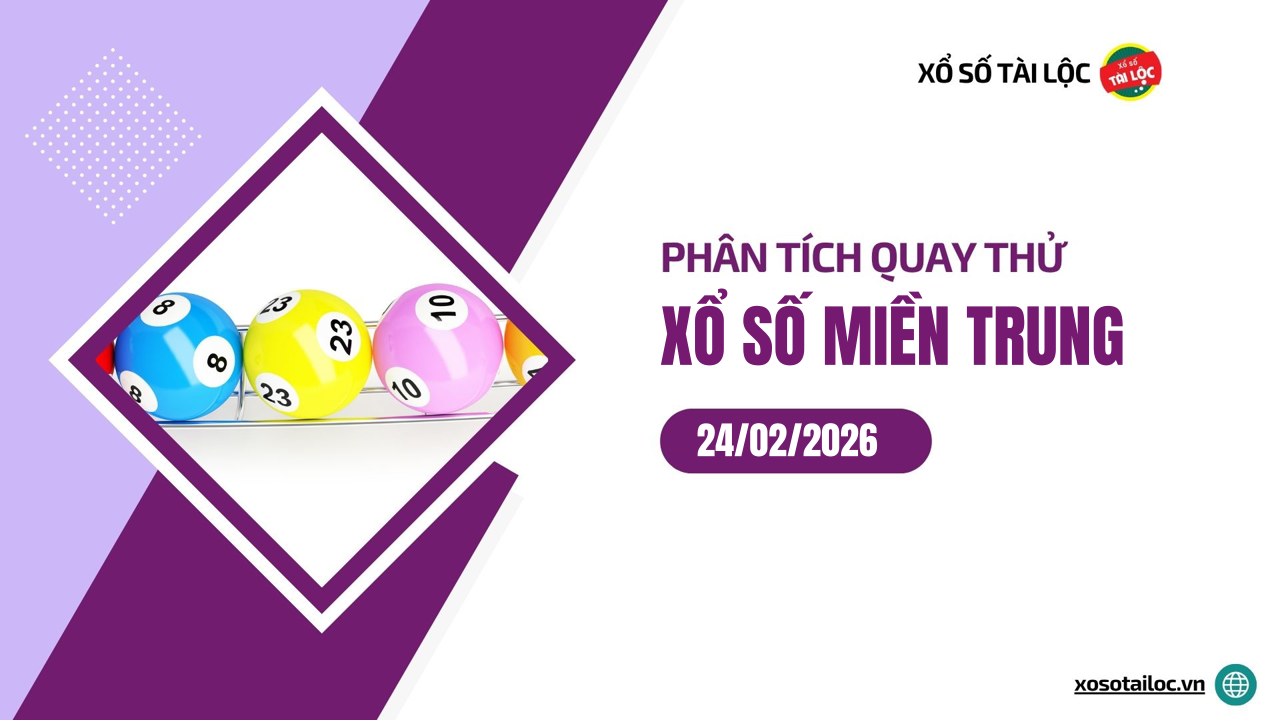 Quay thử XSMT 24/2/2026 - Phân tích quay thử xổ số miền Trung 24/2/2026