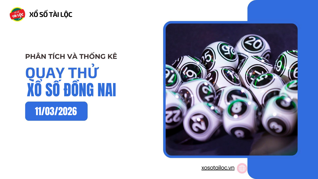 Quay thử XSDN 11/3 - Quay thử xổ số Đồng Nai ngày 11/3/2026