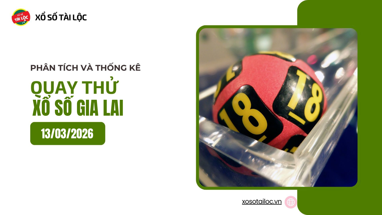 Quay thử XSGL 13/3 - Quay thử xổ số Gia Lai ngày 13/3/2026