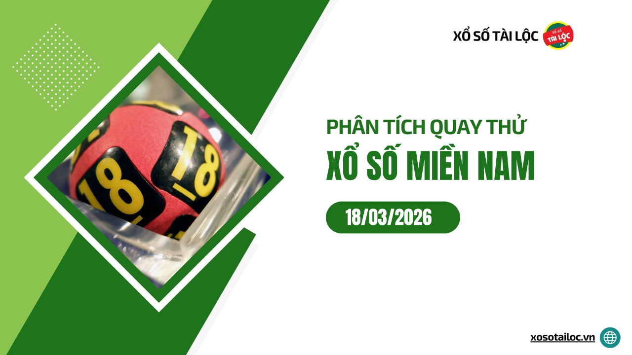 Quay thử XSMN 18/3/2026 - Phân tích quay thử xổ số miền Nam 18/3/2026