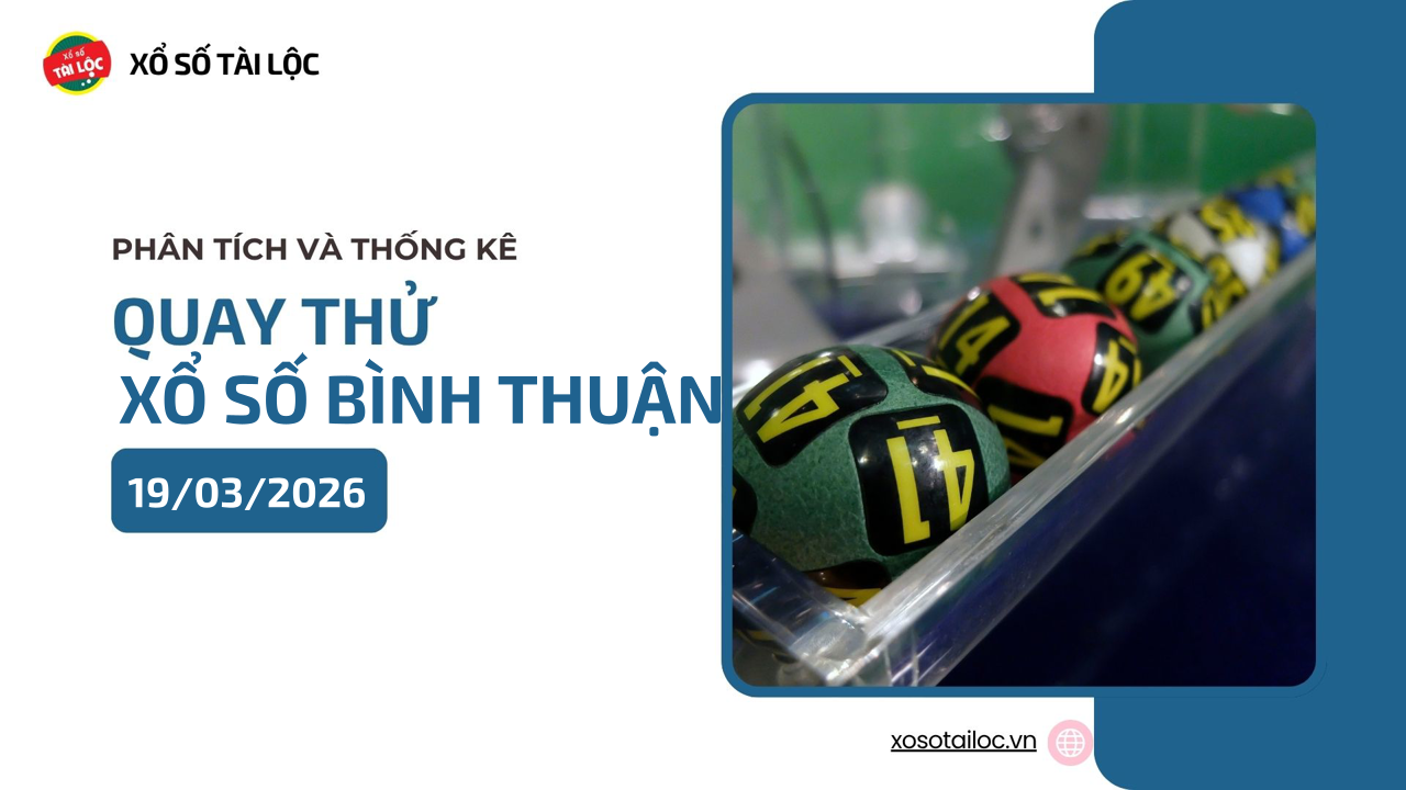 Quay thử XSBTH 19/3 - Quay thử xổ số Bình Thuận ngày 19/3/2026