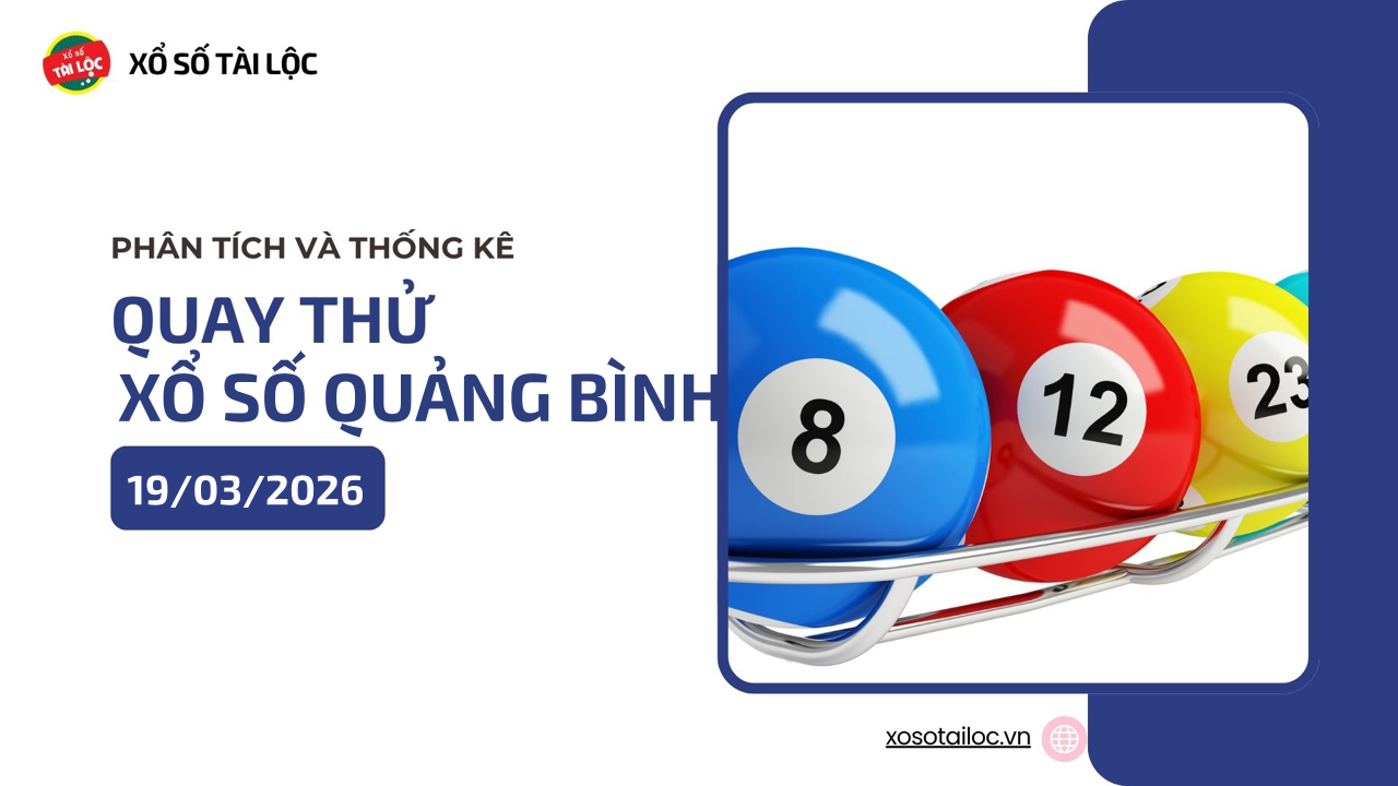 Quay thử XSQB 19/3 - Quay thử xổ số Quảng Bình ngày 19/3/2026