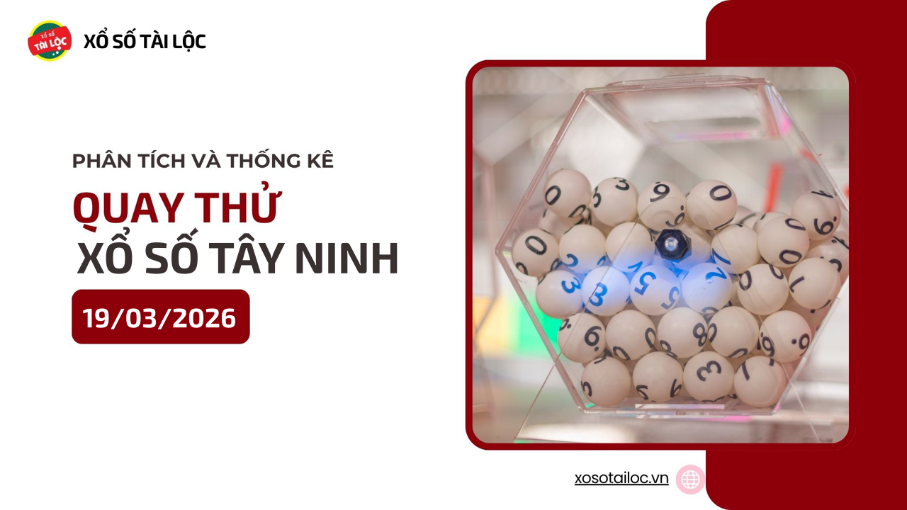 Quay thử XSTN 19/3 - Quay thử xổ số Tây Ninh ngày 19/3/2026