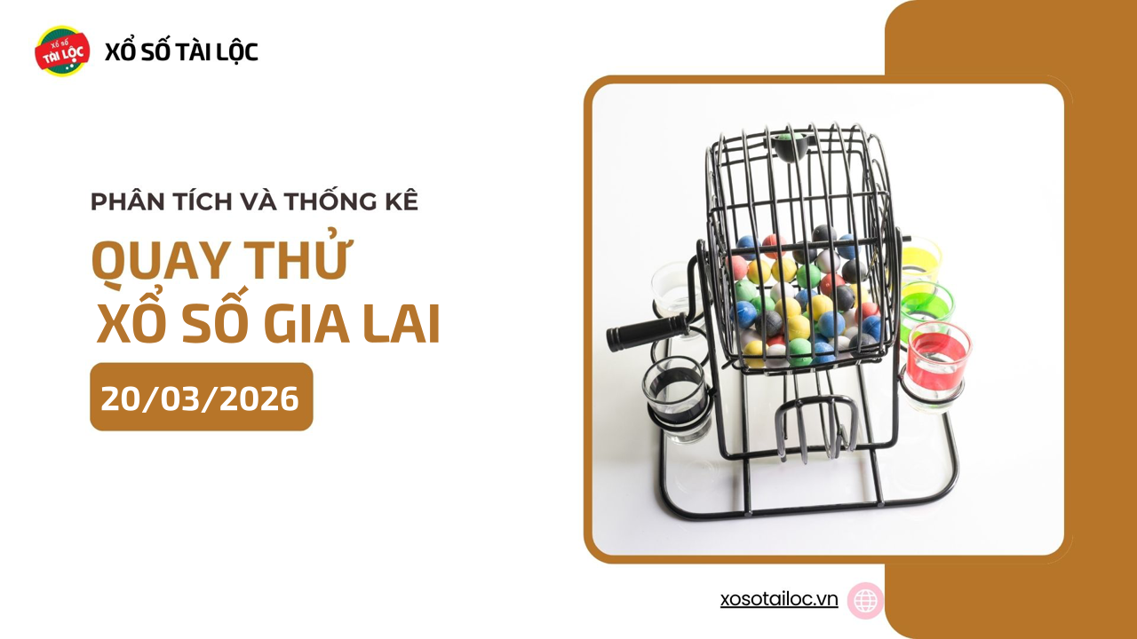 Quay thử XSGL 20/3 - Quay thử xổ số Gia Lai ngày 20/3/2026
