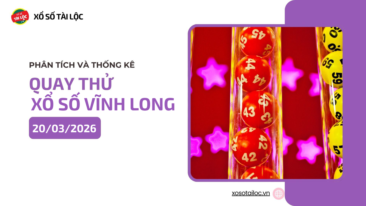 Quay thử XSVL 20/3 - Quay thử xổ số Vĩnh Long ngày 20/3/2026