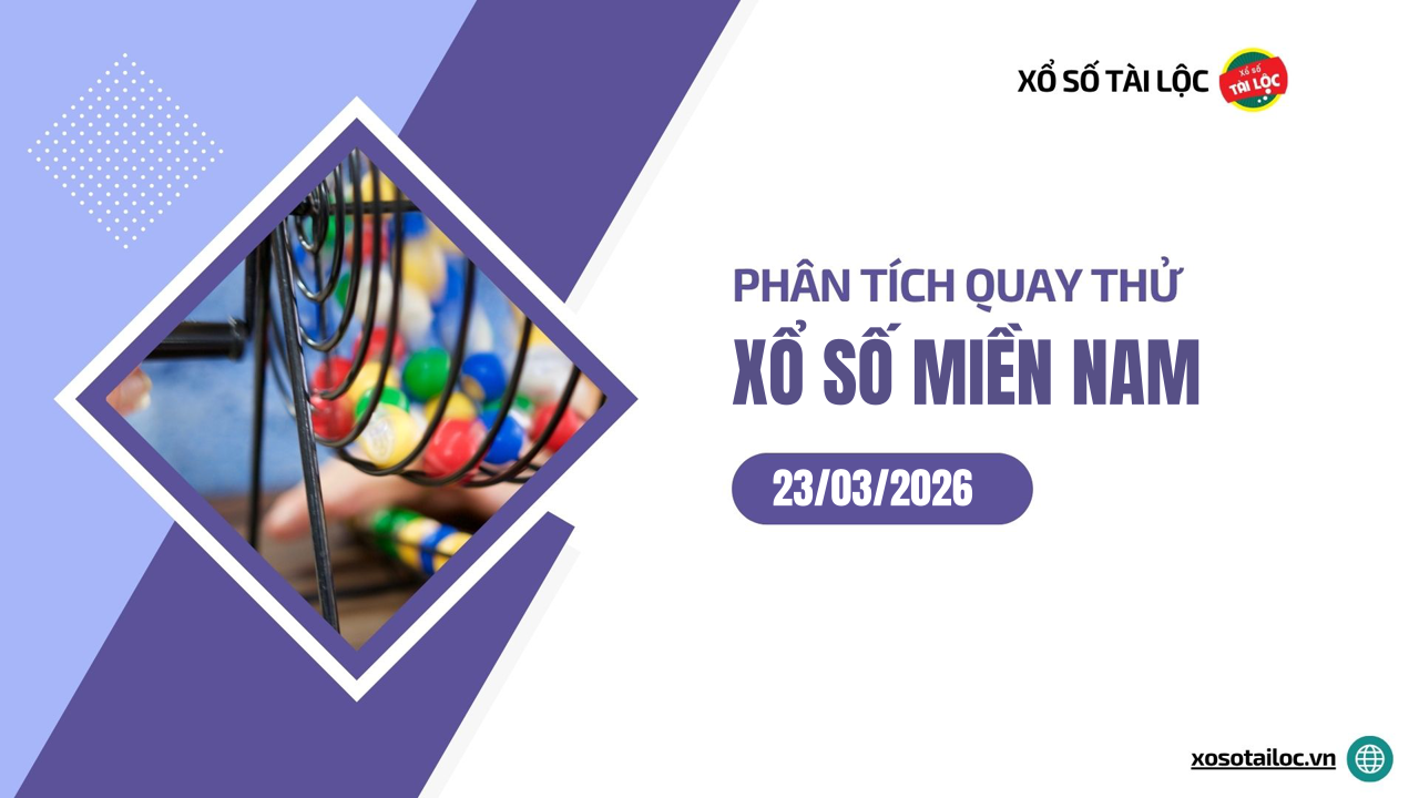 Quay thử XSMN 23/3/2026 - Phân tích quay thử xổ số miền Nam 23/3/2026
