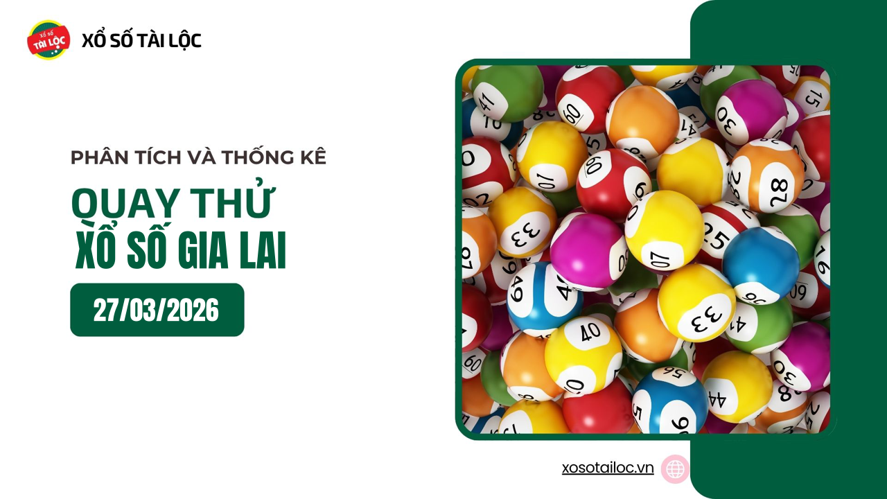 Quay thử XSGL 27/3 - Quay thử xổ số Gia Lai ngày 27/3/2026