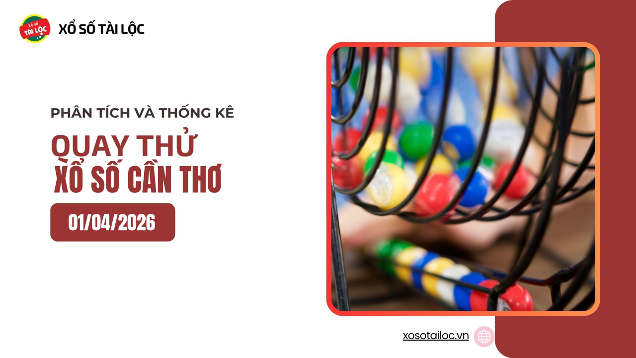 Quay thử XSCT 1/4 - Quay thử xổ số Cần Thơ ngày 1/4/2026