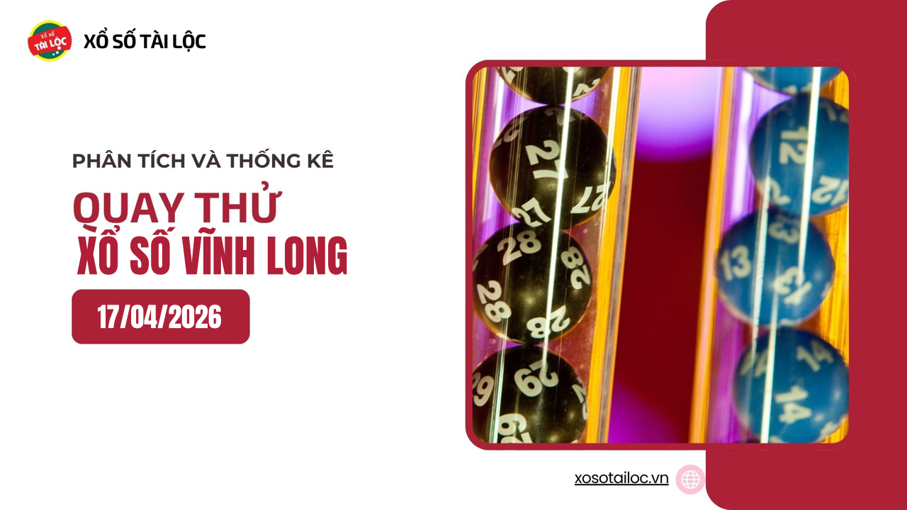 Quay thử XSVL 17/4 - Quay thử xổ số Vĩnh Long ngày 17/4/2026