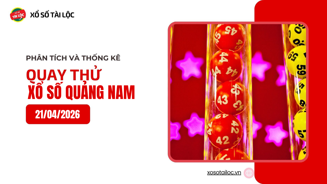 Quay thử XSQNA 21/4 - Quay thử xổ số Quảng Nam ngày 21/4/2026