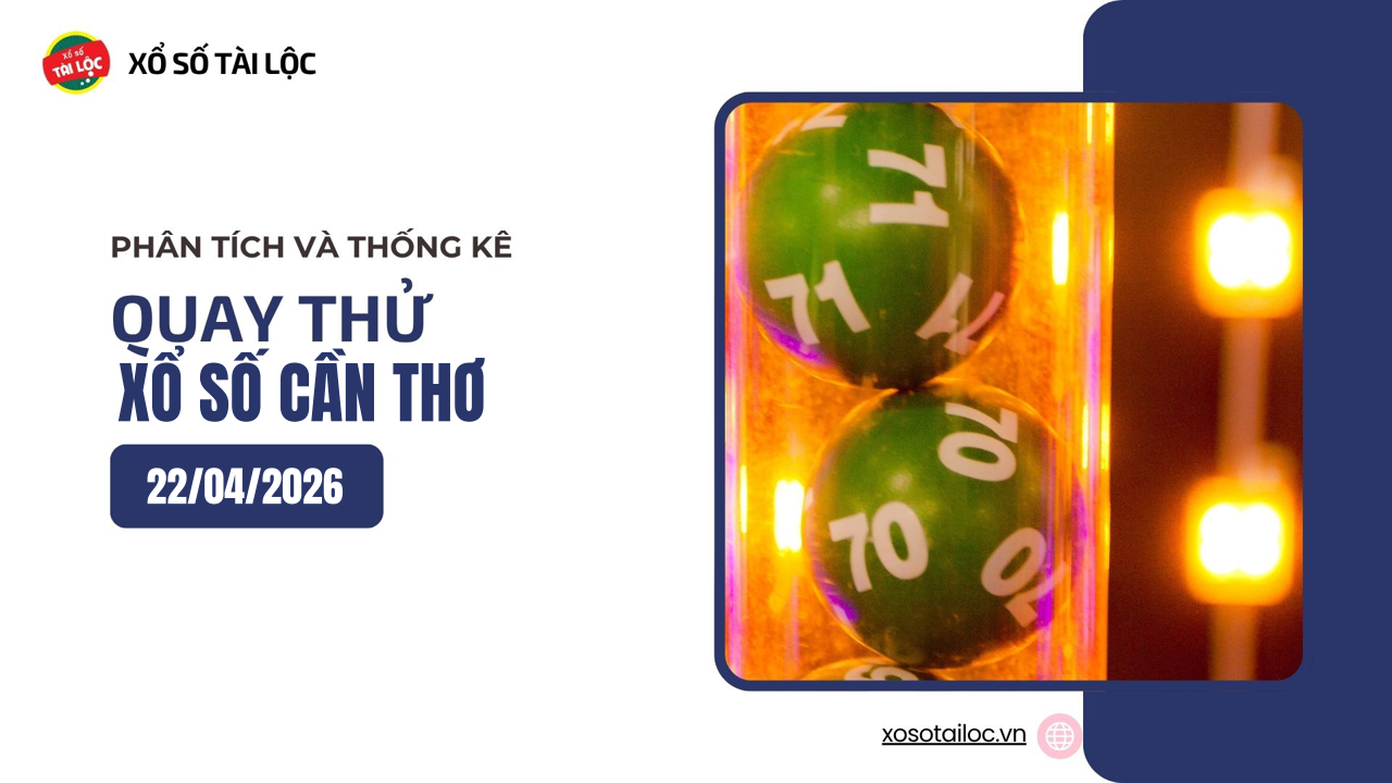 Quay thử XSCT 22/4 - Quay thử xổ số Cần Thơ ngày 22/4/2026