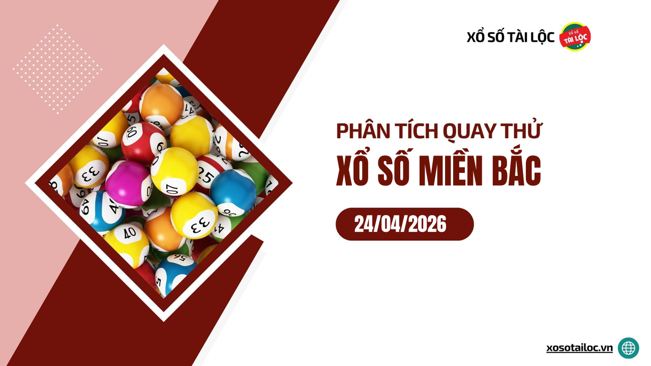 Quay thử XSMB 24/4 - Phân tích kết quả quay thử xổ số miền Bắc ngày 24/4/2026