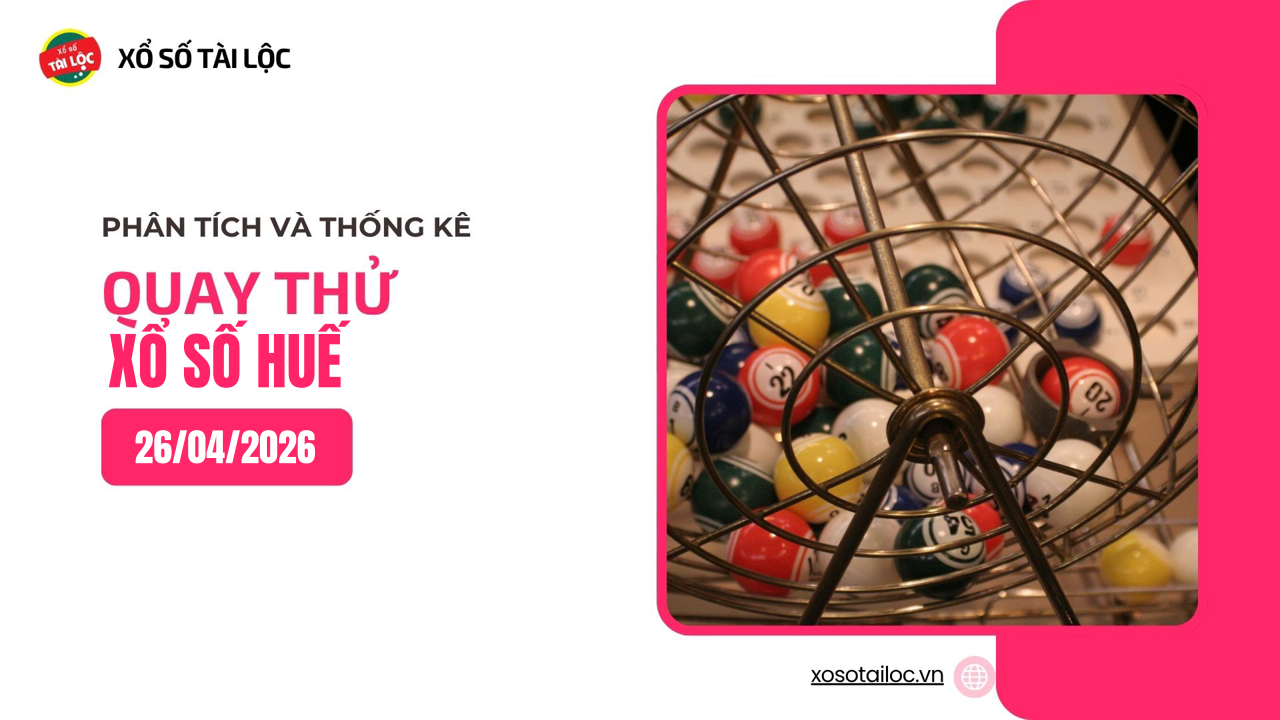 Quay thử XSTTH 26/4 - Quay thử xổ số Huế ngày 26/4/2026