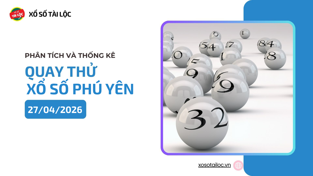 Quay thử XSPY 27/4 - Quay thử xổ số Phú Yên ngày 27/4/2026