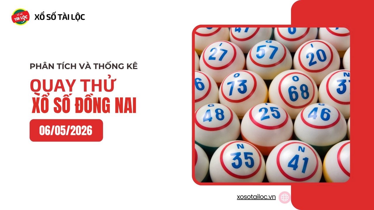 Quay thử XSDN 6/5 - Quay thử xổ số Đồng Nai ngày 6/5/2026