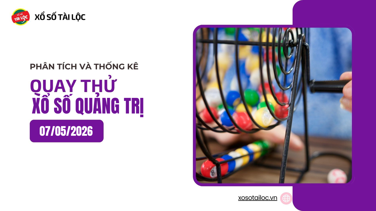 Quay thử XSQT 7/5 - Quay thử xổ số Quảng Trị ngày 7/5/2026