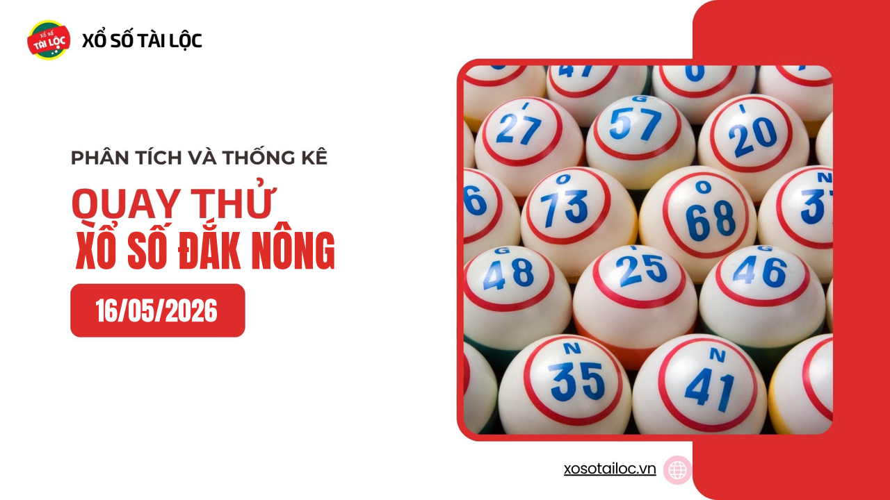 Quay thử XSDNO 16/5 - Quay thử xổ số Đắk Nông ngày 16/5/2026