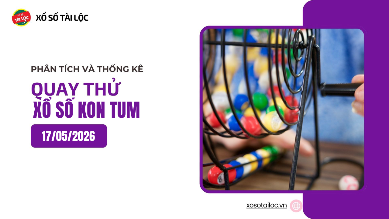 Quay thử XSKT 17/5 - Quay thử xổ số Kon Tum ngày 17/5/2026