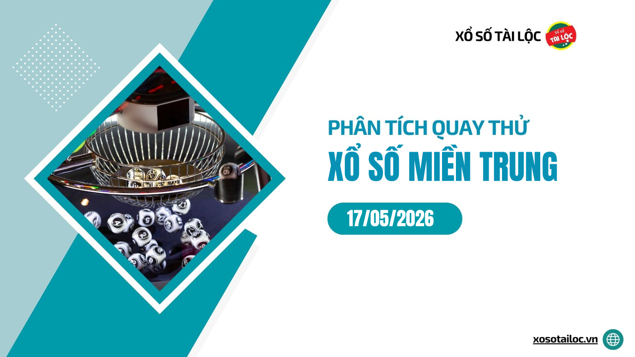 Quay thử XSMT 17/5/2026 - Phân tích quay thử xổ số miền Trung 17/5/2026