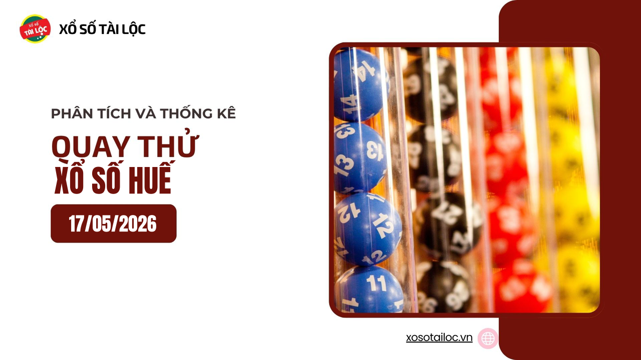 Quay thử XSTTH 17/5 - Quay thử xổ số Huế ngày 17/5/2026