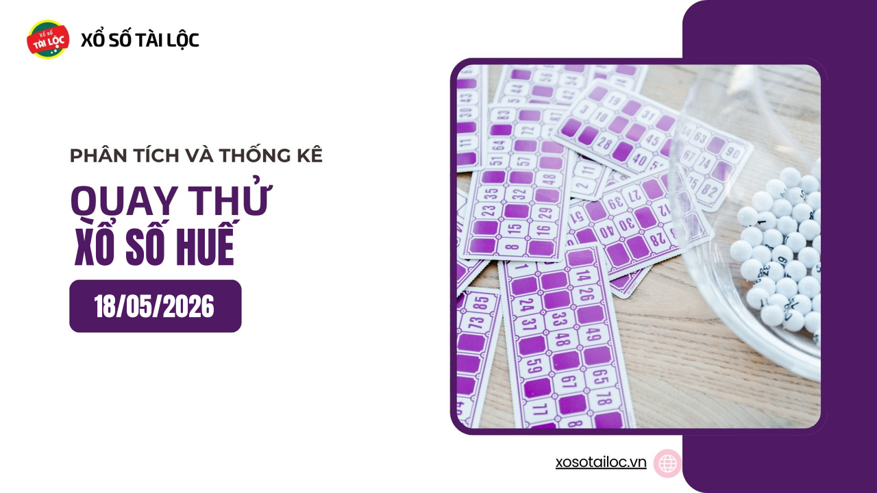 Quay thử XSTTH 18/5 - Quay thử xổ số Huế ngày 18/5/2026