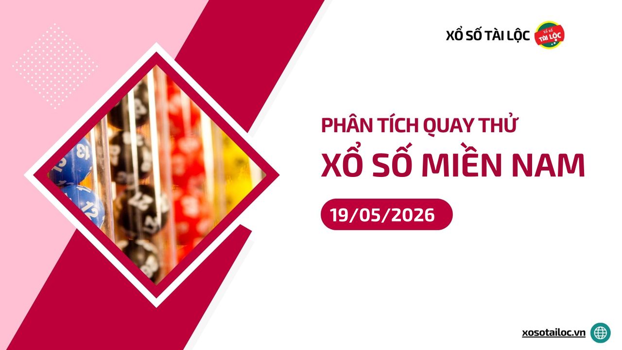 Quay thử XSMN 19/5/2026 - Phân tích quay thử xổ số miền Nam 19/5/2026