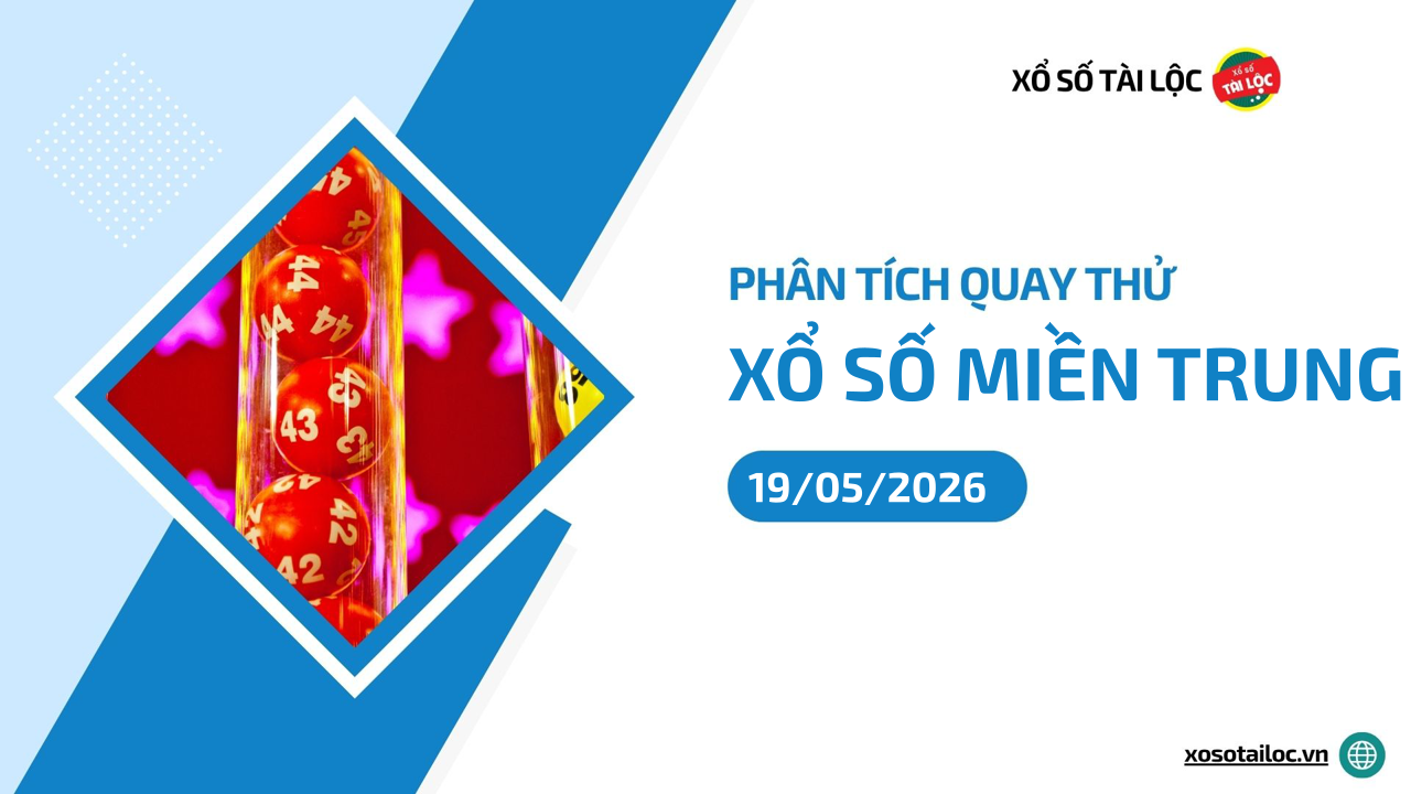 Quay thử XSMT 19/5/2026 - Phân tích quay thử xổ số miền Trung 19/5/2026