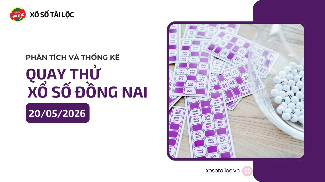 Quay thử XSDN 20/5 - Quay thử xổ số Đồng Nai ngày 20/5/2026