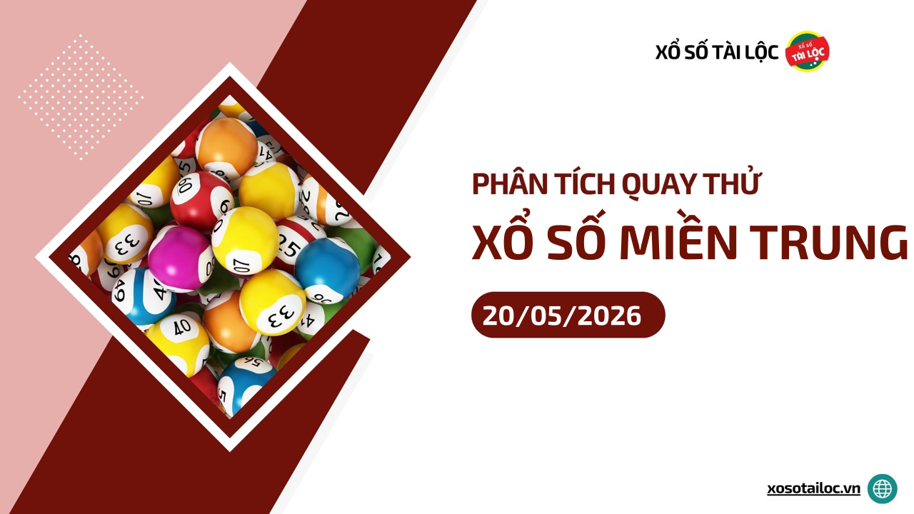 Quay thử XSMT 20/5/2026 - Phân tích quay thử xổ số miền Trung 20/5/2026
