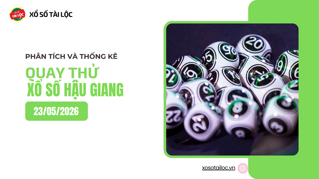 Quay thử XSHG 23/5 - Quay thử xổ số Hậu Giang ngày 23/5/2026