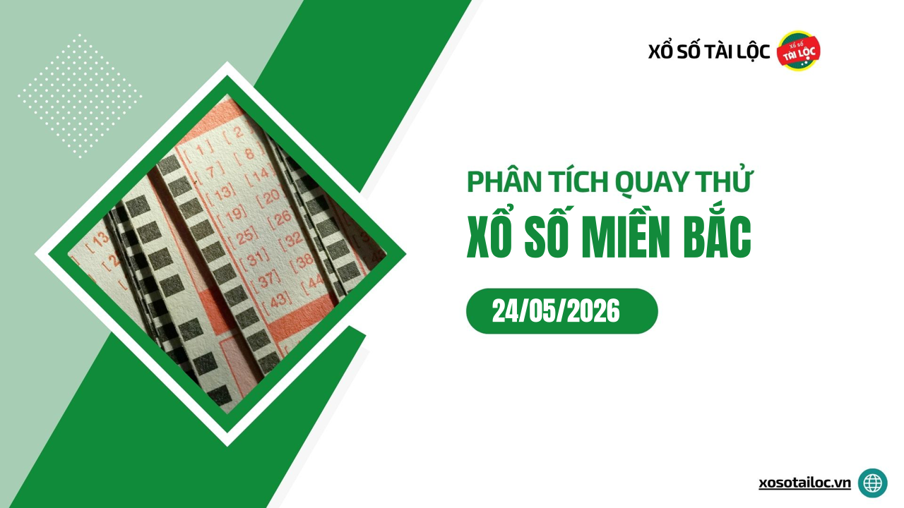 Quay thử XSMB 24/5 - Phân tích kết quả quay thử xổ số miền Bắc ngày 24/5/2026