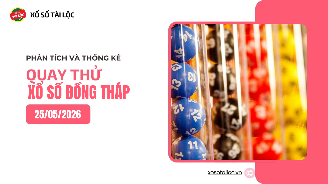 Quay thử XSDT 25/5 - Quay thử xổ số Đồng Tháp ngày 25/5/2026