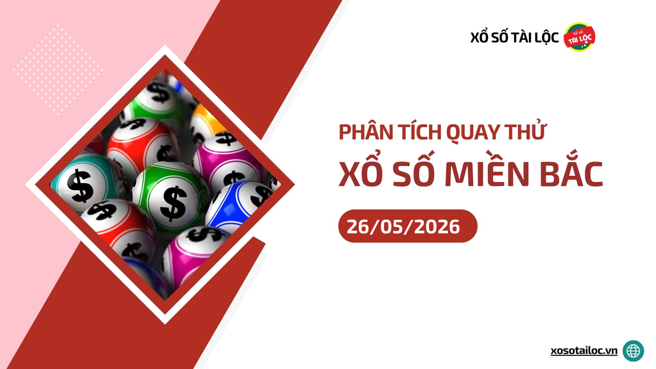 Quay thử XSMB 26/5 - Phân tích kết quả quay thử xổ số miền Bắc ngày 26/5/2026