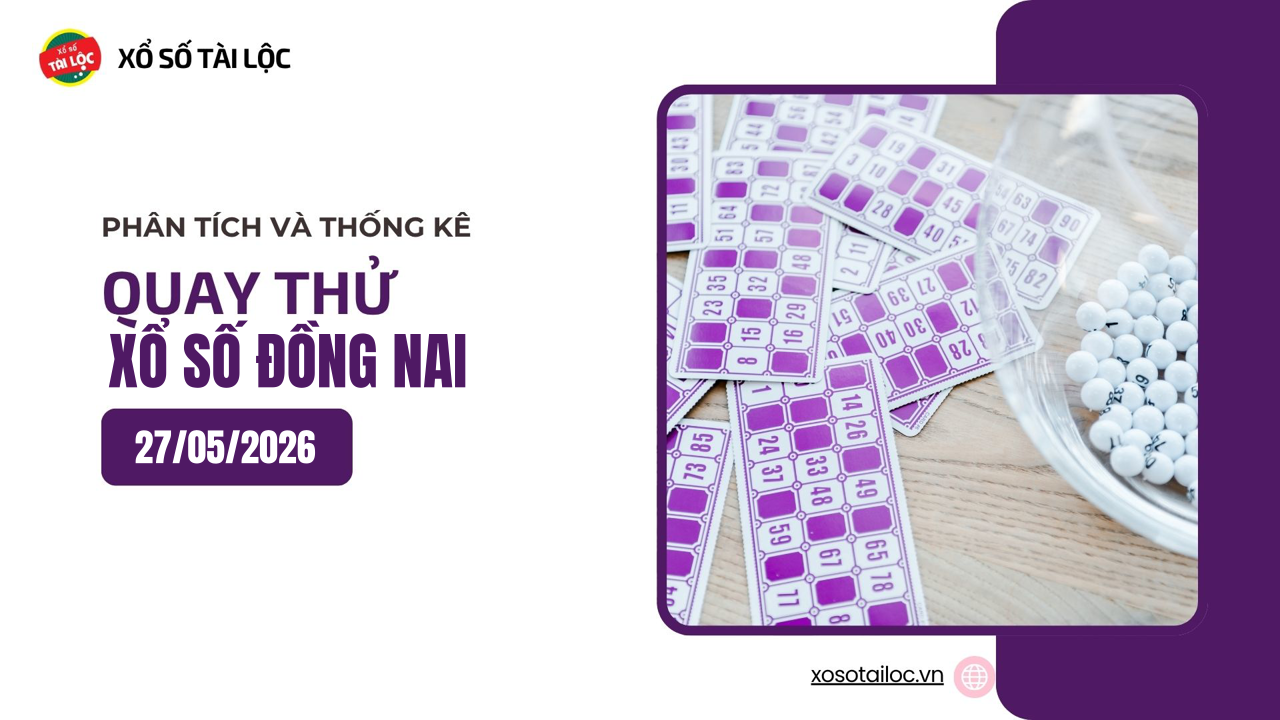Quay thử XSDN 27/5 - Quay thử xổ số Đồng Nai ngày 27/5/2026