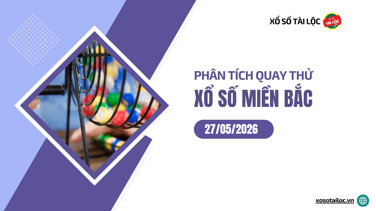 Quay thử XSMB 27/5 - Phân tích kết quả quay thử xổ số miền Bắc ngày 27/5/2026