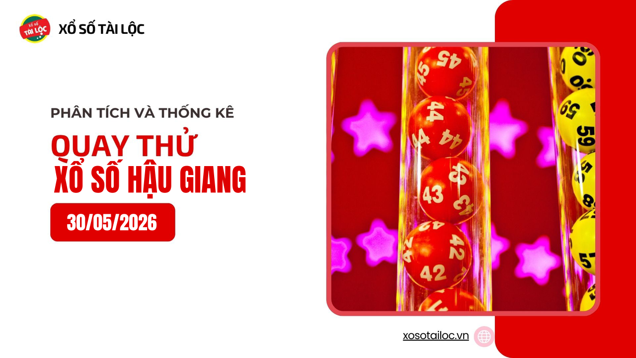 Quay thử XSHG 30/5 - Quay thử xổ số Hậu Giang ngày 30/5/2026