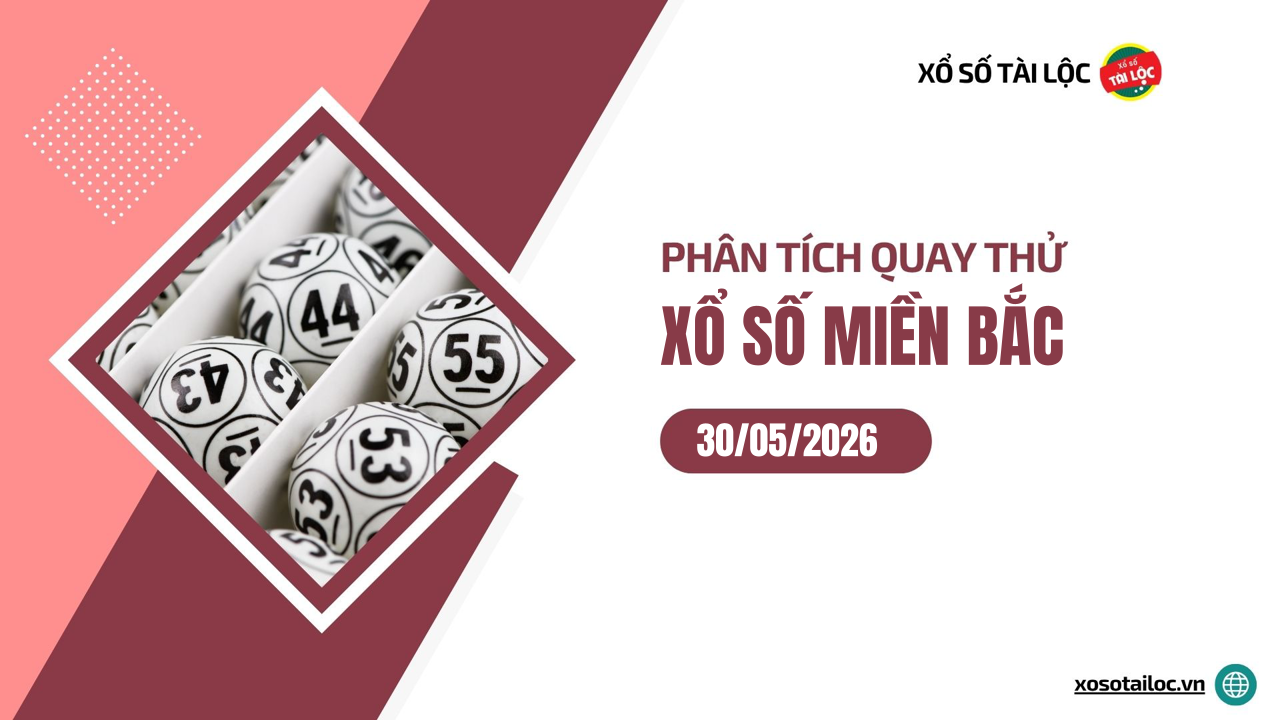 Quay thử XSMB 30/5 - Phân tích kết quả quay thử xổ số miền Bắc ngày 30/5/2026